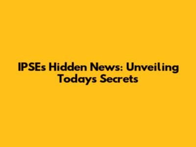 IPSE's Hidden News: Unveiling Today's Secrets