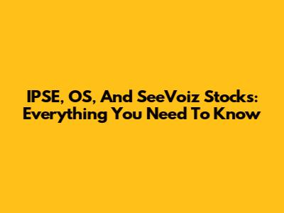IPSE, OS, And SeeVoiz Stocks: Everything You Need To Know