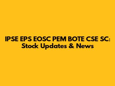 IPSE EPS EOSC PEM BOTE CSE SC: Stock Updates & News
