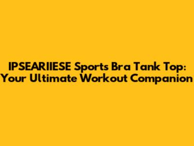 IPSEARIIESE Sports Bra Tank Top: Your Ultimate Workout Companion