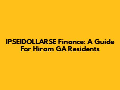 IPSEIDOLLARSE Finance: A Guide For Hiram GA Residents
