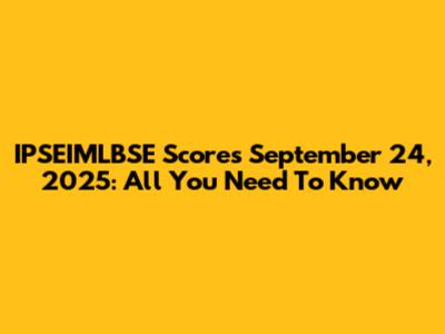 IPSEIMLBSE Scores September 24, 2025: All You Need To Know