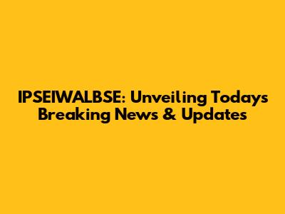 IPSEIWALBSE: Unveiling Today's Breaking News & Updates