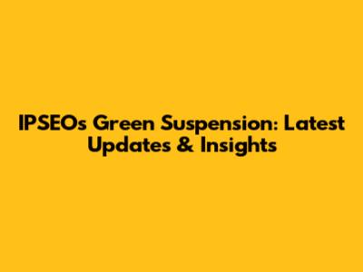 IPSEO's Green Suspension: Latest Updates & Insights