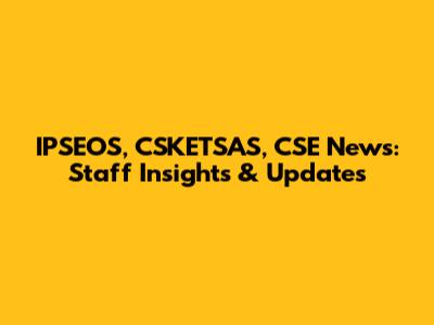 IPSEOS, CSKETSAS, CSE News: Staff Insights & Updates