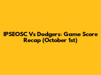 IPSEOSC Vs Dodgers: Game Score Recap (October 1st)