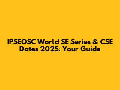 IPSEOSC World SE Series & CSE Dates 2025: Your Guide
