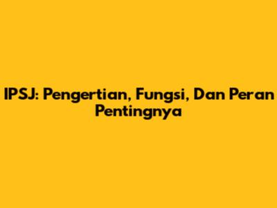 IPSJ: Pengertian, Fungsi, Dan Peran Pentingnya