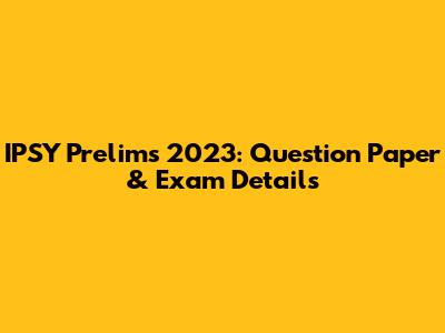 IPSY Prelims 2023: Question Paper & Exam Details