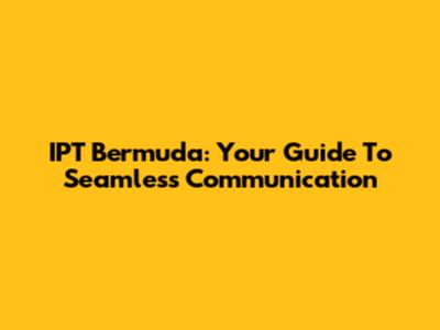 IPT Bermuda: Your Guide To Seamless Communication