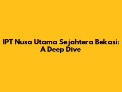 IPT Nusa Utama Sejahtera Bekasi: A Deep Dive