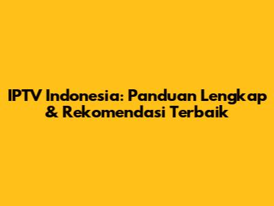 IPTV Indonesia: Panduan Lengkap & Rekomendasi Terbaik