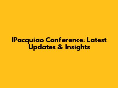 IPacquiao Conference: Latest Updates & Insights