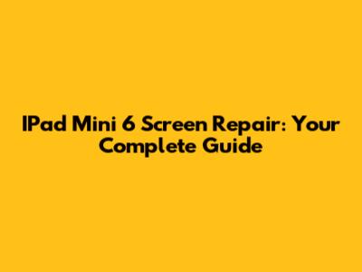 IPad Mini 6 Screen Repair: Your Complete Guide