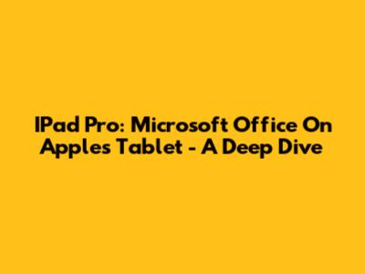 IPad Pro: Microsoft Office On Apple's Tablet - A Deep Dive
