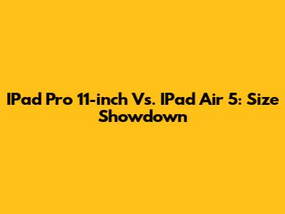 IPad Pro 11-inch Vs. IPad Air 5: Size Showdown