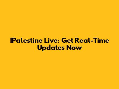 IPalestine Live: Get Real-Time Updates Now