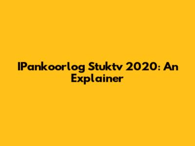 IPankoorlog Stuktv 2020: An Explainer