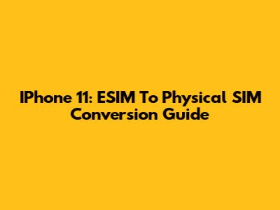 IPhone 11: ESIM To Physical SIM Conversion Guide