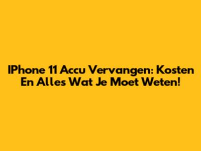 IPhone 11 Accu Vervangen: Kosten En Alles Wat Je Moet Weten!
