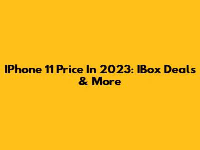 IPhone 11 Price In 2023: IBox Deals & More