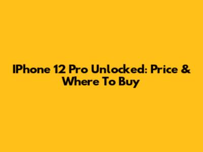IPhone 12 Pro Unlocked: Price & Where To Buy