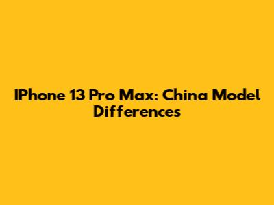 IPhone 13 Pro Max: China Model Differences