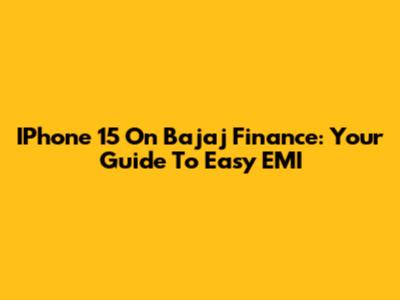 IPhone 15 On Bajaj Finance: Your Guide To Easy EMI