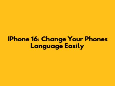 IPhone 16: Change Your Phone's Language Easily