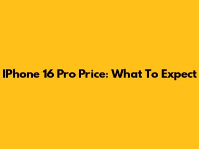 IPhone 16 Pro Price: What To Expect