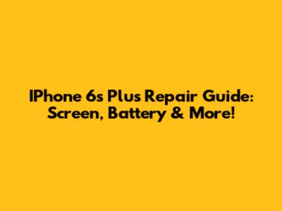 IPhone 6s Plus Repair Guide: Screen, Battery & More!