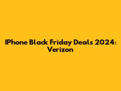 IPhone Black Friday Deals 2024: Verizon