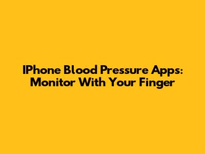 IPhone Blood Pressure Apps: Monitor With Your Finger