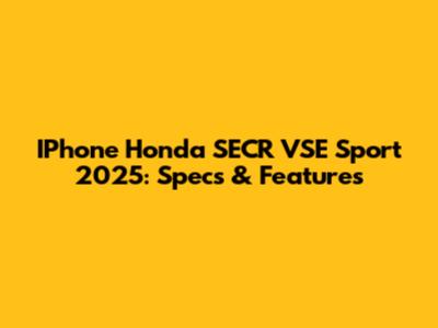 IPhone Honda SECR VSE Sport 2025: Specs & Features