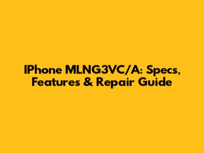 IPhone MLNG3VC/A: Specs, Features & Repair Guide