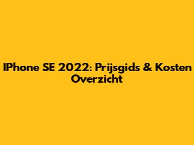 IPhone SE 2022: Prijsgids & Kosten Overzicht
