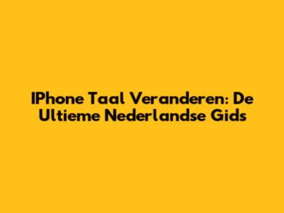 IPhone Taal Veranderen: De Ultieme Nederlandse Gids