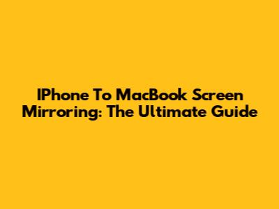 IPhone To MacBook Screen Mirroring: The Ultimate Guide