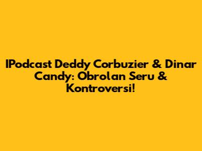 IPodcast Deddy Corbuzier & Dinar Candy: Obrolan Seru & Kontroversi!