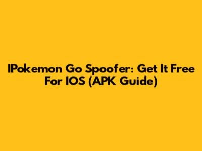 IPokemon Go Spoofer: Get It Free For IOS (APK Guide)