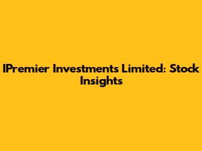IPremier Investments Limited: Stock Insights