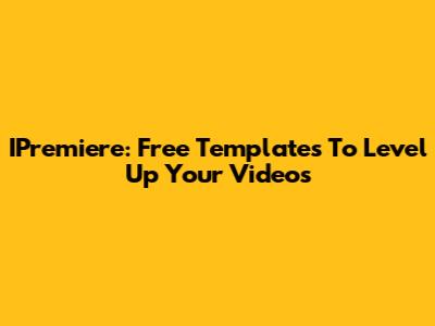 IPremiere: Free Templates To Level Up Your Videos