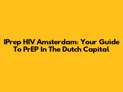 IPrep HIV Amsterdam: Your Guide To PrEP In The Dutch Capital