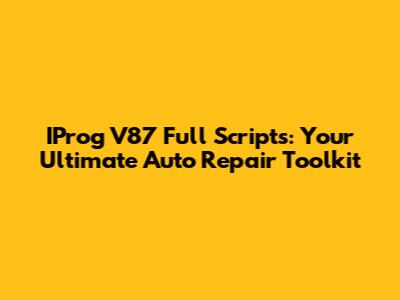 IProg V87 Full Scripts: Your Ultimate Auto Repair Toolkit