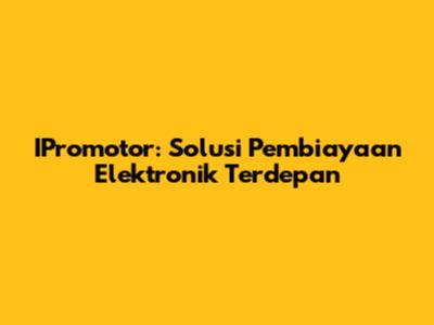 IPromotor: Solusi Pembiayaan Elektronik Terdepan