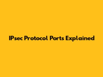 IPsec Protocol Ports Explained