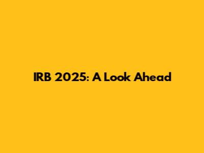 IRB 2025: A Look Ahead
