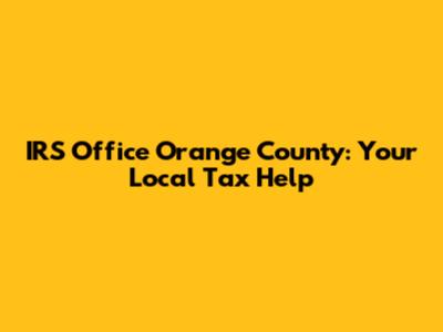 IRS Office Orange County: Your Local Tax Help
