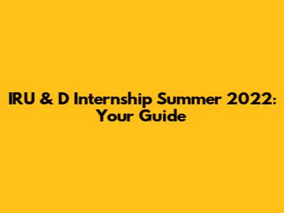 IRU & D Internship Summer 2022: Your Guide