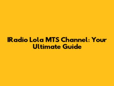 IRadio Lola MTS Channel: Your Ultimate Guide